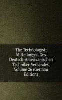 Technologist: Mitteilungen Des Deutsch-Amerikanischen Techniker-Verbandes, Volume 26 (German Edition)