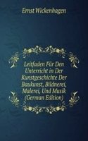 Leitfaden Fur Den Unterricht in Der Kunstgeschichte Der Baukunst, Bildnerei, Malerei, Und Musik