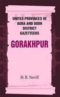 United Provinces of Agra and Oudh District Gazetteers: Gorakhpur Vol. XXVI [Hardcover]