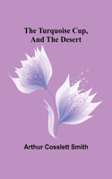 Turquoise Cup, and, the Desert