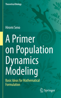 A Primer on Population Dynamics Modeling: Basic Ideas for Mathematical Formulation(Theoretical Biology)