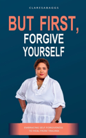 But First, Forgive Yourself