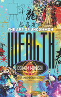 The Art of Uncommon Wealth For Uncommon Leaders