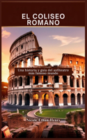 El Coliseo Romano: Una historia y guía del anfiteatro más famoso mundo