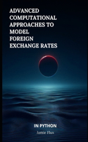 Advanced Computational Approaches to Model Foreign Exchange Rates: (Advanced Computational Approaches)