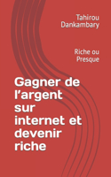 Gagner de l'argent sur internet et devenir riche: Devenir riche sur internet