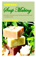 Homemade Soap Making: Beautiful and easy way of making homemade soap a complete guide