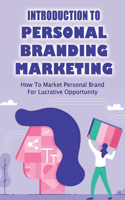 Introduction To Personal Branding Marketing: How To Market Personal Brand For Lucrative Opportunity: How To Cater Human Needs When Doing Personal Brand Marketing