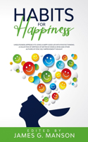 Habits for Happiness: Unselfishness approach to Living a HAPPY Good Life with Positive Thinking. A Collection of Writings of Nietzsche Seneca Hesse and other authors of S