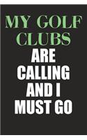 My Golf Clubs Are Calling And I Must Go