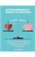 Autoconfianza y Domina Tus Emociones: Incluye 2 obras - Cómo superar la inseguridad, timidez y mejorar la autoconfianza y dominar tus emociones