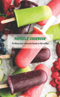 Popsicle Cookbook: The Ultimate Guide to Homemade Popsicles for Kids and Mom: Homemade Popsicles Recipes - Gifts for Kids
