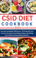 Csid Diet Cookbook: Sucrase-Isomaltase Deficiency: Thriving with Low-Sucrose, Low-Starch Nourishing Recipes, Reclaiming Your Health, and Promoting Wellness