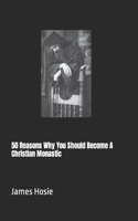 50 Reasons Why You Should Become A Christian Monastic