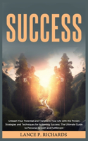 Success: Unleash Your Potential and Transform Your Life with the Proven Strategies and Techniques for Achieving Success: The Ultimate Guide to Personal Growt