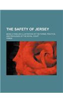 The Safety of Jersey; Being a Familiar Illustration of the Forms, Practice, and Privileges of the Royal Court