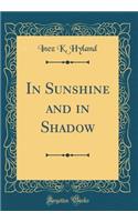 In Sunshine and in Shadow (Classic Reprint)