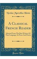 A Classical French Reader: Selected from the Best Writers of That Language, in Prose and Poetry (Classic Reprint)