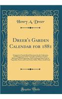 Dreer's Garden Calendar for 1881: Designed to Furnish Brief Directions for the Cultivation and Management of the Vegetable and Flower Garden; Illustrated With Engravings, and Containing Select Lists of Vegetable, Flower and Grass Seeds, Bulbs, Plan