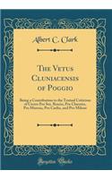 The Vetus Cluniacensis of Poggio: Being a Contribution to the Textual Criticism of Cicero Pro Sex. Roscio, Pro Cluentio, Pro Murena, Pro Caelio, and Pro Milone (Classic Reprint)