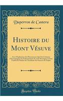 Histoire Du Mont Vï¿½suve: Avec l'Explication Des Phenomenes Qui Ont Coï¿½tume d'Accompagner Les Embrasements de Cette Montagne, Le Sout Traduit de l'Italien de l'Acadï¿½mie Des Sciences de Naples (Classic Reprint): Avec l'Explication Des Phenomenes Qui Ont Coï¿½tume d'Accompagner Les Embrasements de Cette Montagne, Le Sout Traduit de l'Italien de l'Acadï¿½mie D