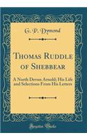 Thomas Ruddle of Shebbear: A North Devon Arnold; His Life and Selections From His Letters (Classic Reprint)