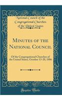 Minutes of the National Council: Of the Congregational Churches of the United States, October 13-20, 1886 (Classic Reprint): Of the Congregational Churches of the United States, October 13-20, 1886 (Classic Reprint)