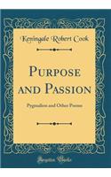 Purpose and Passion: Pygmalion and Other Poems (Classic Reprint): Pygmalion and Other Poems (Classic Reprint)