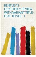 Bentley's Quarterly Review. With Variant Title-Leaf to Vol. 1