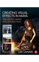 Creating Visual Effects in Maya: Fire, Water, Debris, and Destruction