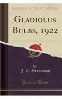Gladiolus Bulbs, 1922 (Classic Reprint)