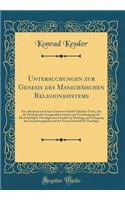 Untersuchungen zur Genesis des Manichäischen Religionssystems: Ein Abschnitt aus Einer Grösseren Schrift Gleichen Titels, den als Theologische Inauguraldissertation mit Genehmigung der Hochwürdigen Theologischen Facultät zu Marburg, zur Erlangung d
