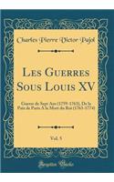 Les Guerres Sous Louis XV, Vol. 5: Guerre de Sept ANS (1759-1763), de la Paix de Paris a la Mort Du Roi (1763-1774) (Classic Reprint)