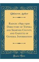 Radges 1899-1900 Directory of Topeka and Shawnee County, and Gazette of General Information (Classic Reprint)