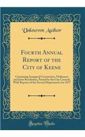 Fourth Annual Report of the City of Keene: Containing Inaugural Ceremonies, Ordinance and Joint Resolution, Passed by the City Council; With Reports of the Several Department, for 1877 (Classic Reprint)