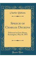 Speech of Charles Dickens: Delivered at Gore House, Kensington, May 10, 1851 (Classic Reprint): Delivered at Gore House, Kensington, May 10, 1851 (Classic Reprint)