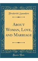 About Woman, Love, and Marriage (Classic Reprint)