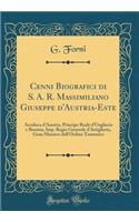 Cenni Biografici Di S. A. R. Massimiliano Giuseppe d'Austria-Este: Arciduca d'Austria, Principe Reale d'Ungheria E Boemia, Imp. Regio Generale d'Artiglieria, Gran Maestro Dell'ordine Teutonico (Classic Reprint)