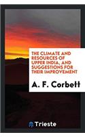 The Climate and Resources of Upper India, and Suggestions for Their Improvement