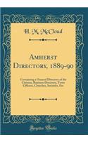 Amherst Directory, 1889-90: Containing a General Directory of the Citizens, Business Directory, Town Officers, Churches, Societies, Etc (Classic Reprint)