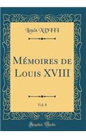 Mï¿½moires de Louis XVIII, Vol. 8 (Classic Reprint)