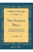 The School Bell: 150 Songs and Hymns Adapted to the Use of Schools; With a Course of Graded Exercises for Public Schools (Classic Reprint): 150 Songs and Hymns Adapted to the Use of Schools; With a Course of Graded Exercises for Public Schools (Classic Reprint)