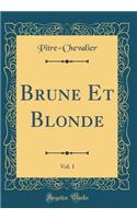 Brune Et Blonde, Vol. 1 (Classic Reprint)