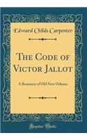 The Code of Victor Jallot: A Romance of Old New Orleans (Classic Reprint)