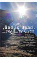 God Is Dead - Long Live God: An Invitation to Think Irrational, Embrace the Implausible and Find Yourself and God in the Process