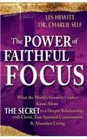 The Power of Faithful Focus: What the World's Greatest Leaders Know about the Secret to a Deeper Realtionship with Christ, True Spiritual Commitment & Abundant Living