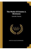 The Works Of Orestes A. Brownson: Scientific Theories
