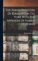 Parish Registers Of Kirkburton, Co. York With The Appendix Of Family Histories