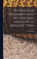 Flowers for Ornament and Decoration, and How to Arrange Them