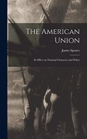 American Union: Its Effect on National Character and Policy